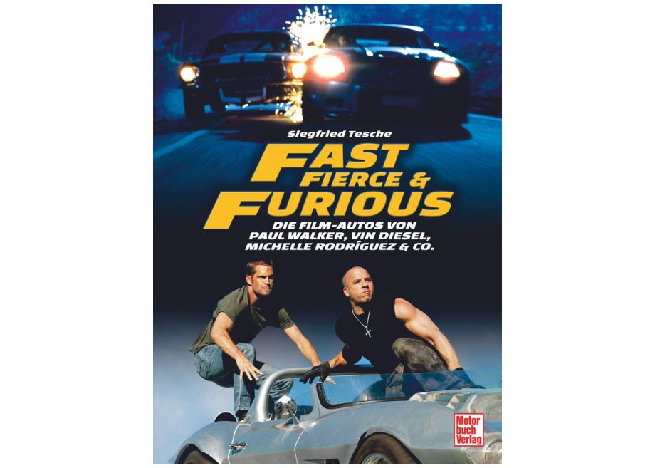 Fast, Fierce & Furious - Die Film Autos von Paul Walker, Vin Diesel, Michelle Rodríguez & Co.